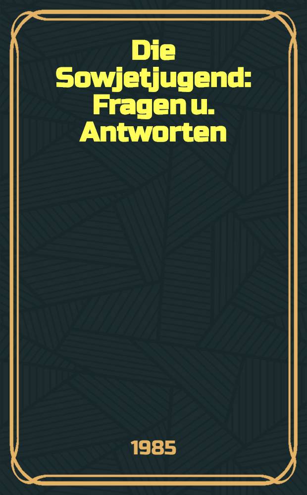 Die Sowjetjugend : Fragen u. Antworten