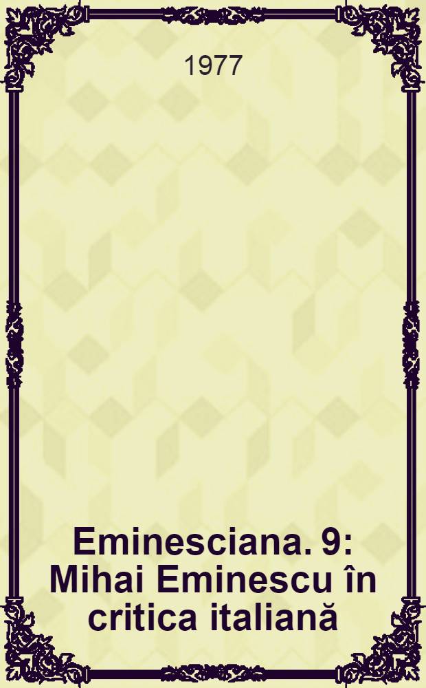 Eminesciana. 9 : Mihai Eminescu în critica italiană