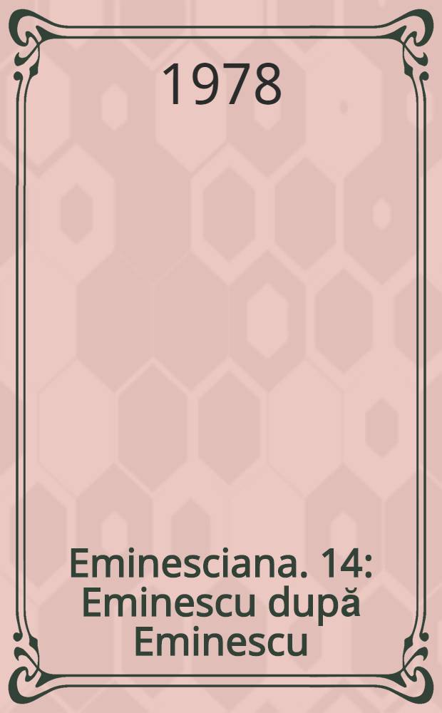Eminesciana. 14 : Eminescu după Eminescu