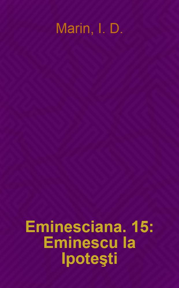 Eminesciana. 15 : Eminescu la Ipoteşti