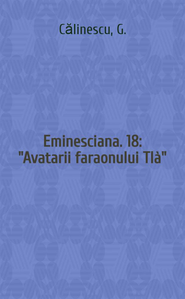 Eminesciana. 18 : "Avatarii faraonului Tlà"