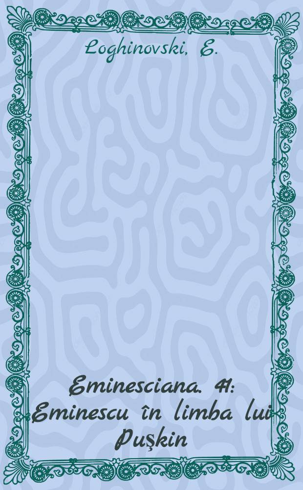 Eminesciana. 41 : Eminescu în limba lui Puşkin
