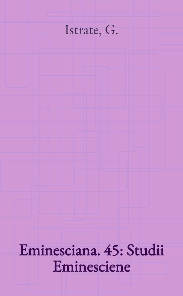 Eminesciana. 45 : Studii Eminesciene