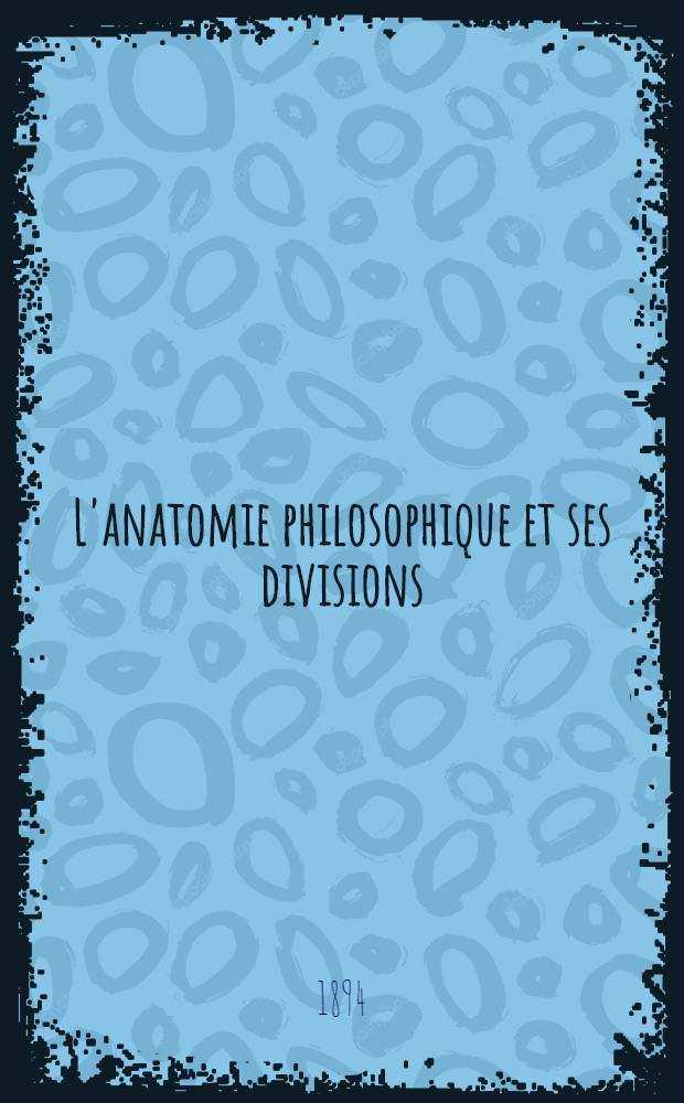 L'anatomie philosophique et ses divisions : Suivi d'une analyse detaillée de "La mathése" de Malfatti de Montereggio