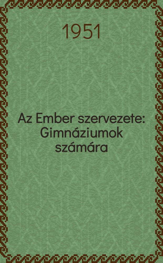 Az Ember szervezete : Gimnáziumok számára : Ideiglenes tankönyv