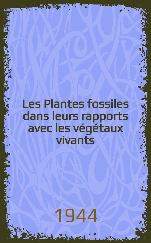 Les Plantes fossiles dans leurs rapports avec les v&eacute;g&eacute;taux vivants : (&Eacute;l&eacute;ments de pal&eacute;obotanique et de morphologie compar&eacute;e)