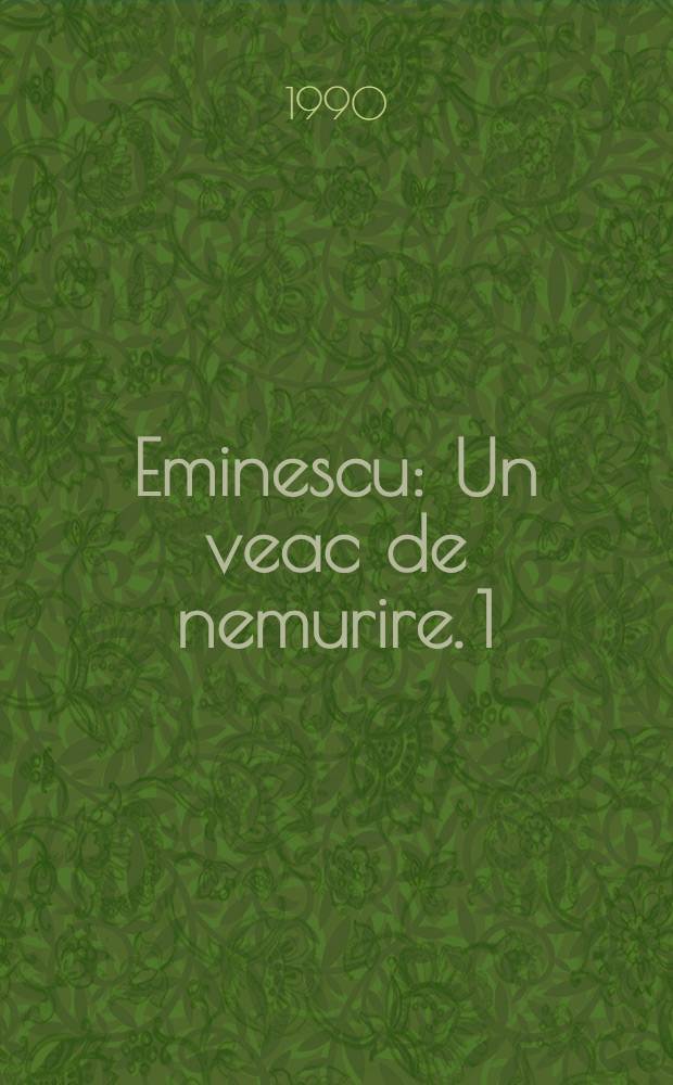 Eminescu : Un veac de nemurire. [1]