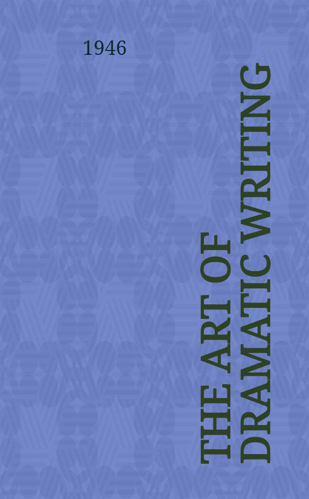 The art of dramatic writing : Its basis in the creative interpretation of human motives