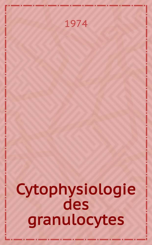 Cytophysiologie des granulocytes : Thèse ..
