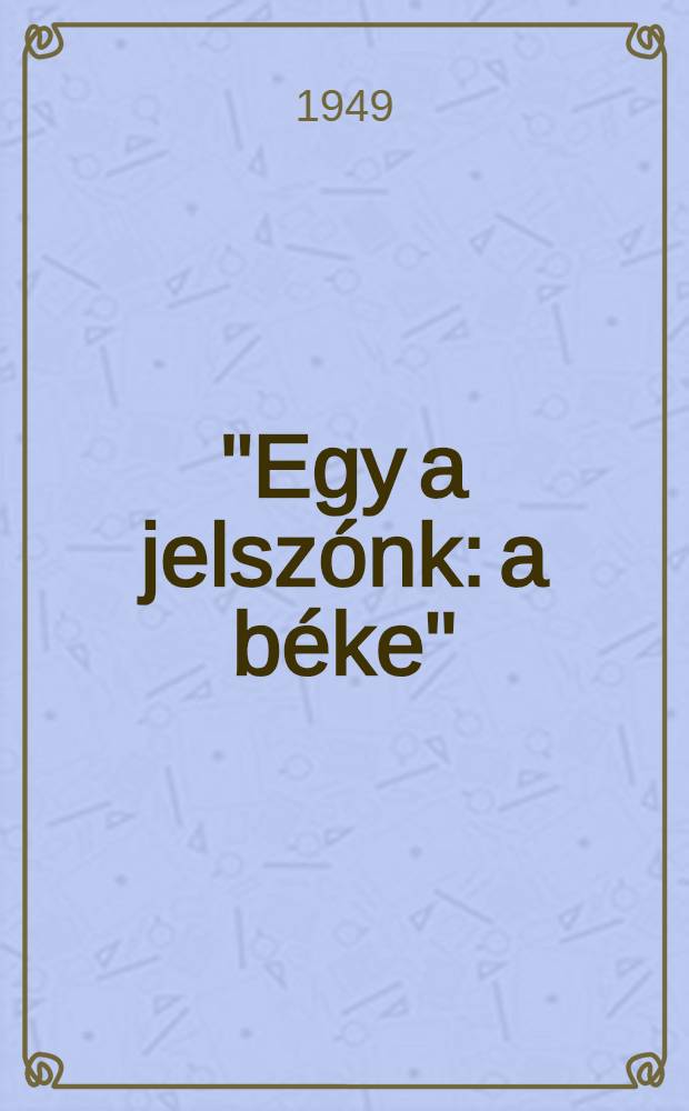 "Egy a jelszónk: a béke" : Műsorfüzet a világifjúsági találkozóra