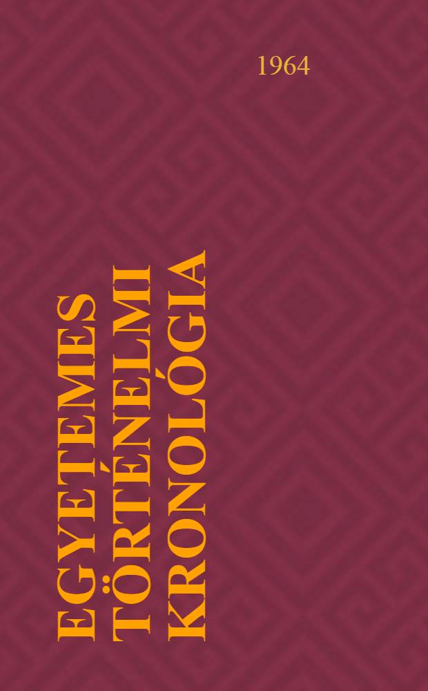 Egyetemes történelmi kronológia : Segédkönyv az egyetemes történelem tanításához