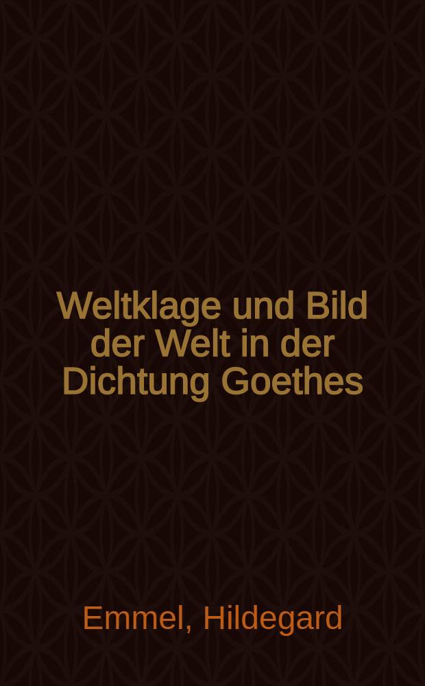 Weltklage und Bild der Welt in der Dichtung Goethes
