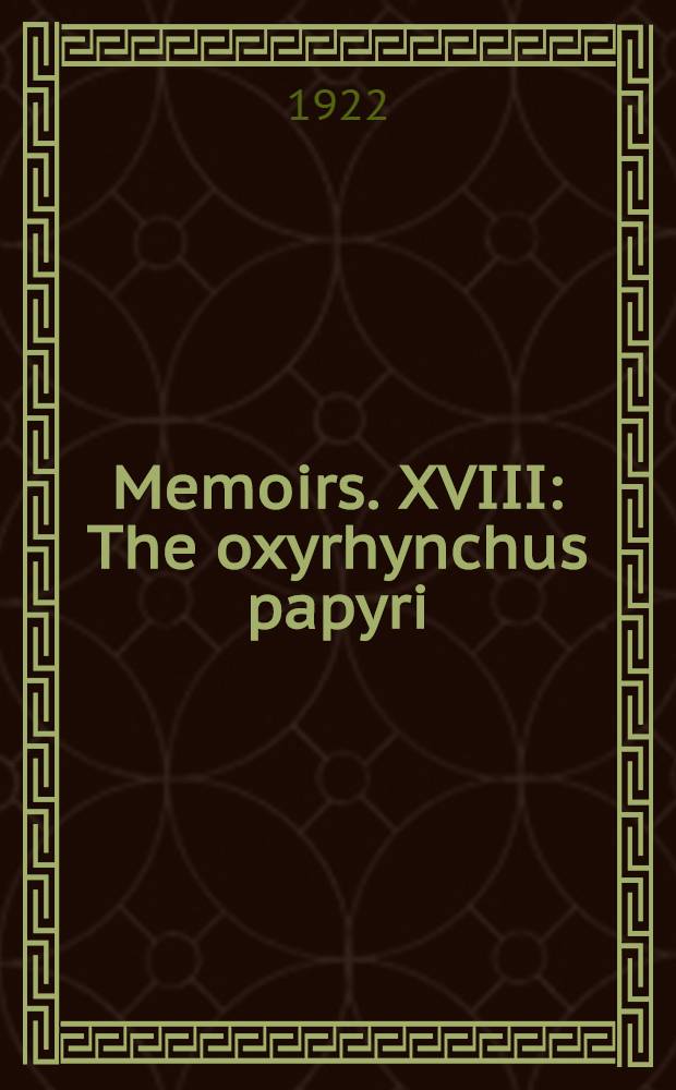 [Memoirs]. [XVIII] : The oxyrhynchus papyri