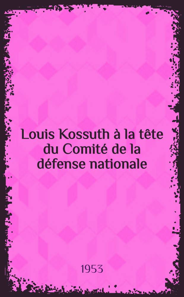 Louis Kossuth &agrave; la t&ecirc;te du Comit&eacute; de la d&eacute;fense nationale