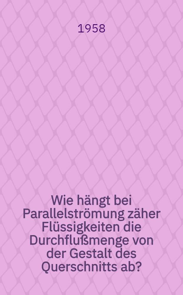 Wie hängt bei Parallelströmung zäher Flüssigkeiten die Durchflußmenge von der Gestalt des Querschnitts ab?