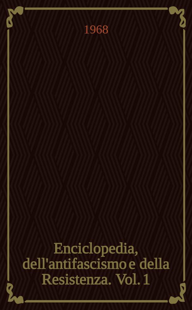 Enciclopedia, dell'antifascismo e della Resistenza. Vol. 1