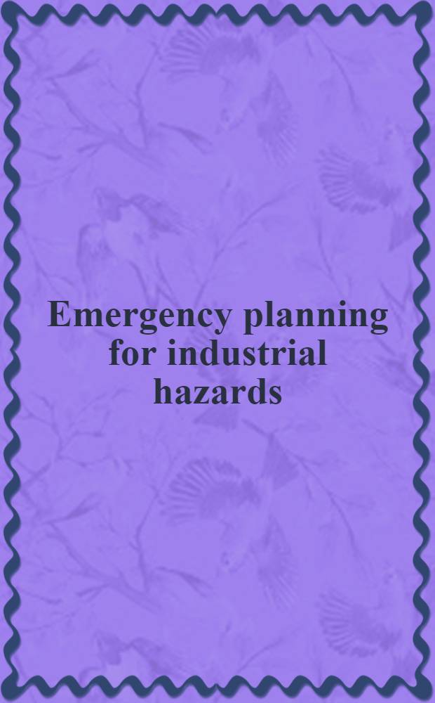 Emergency planning for industrial hazards : Proc. of the Europ. conf. on emergency planning for industrial hazards held at Villa Pont. Varese, Italy, 4-6 Nov. 1987
