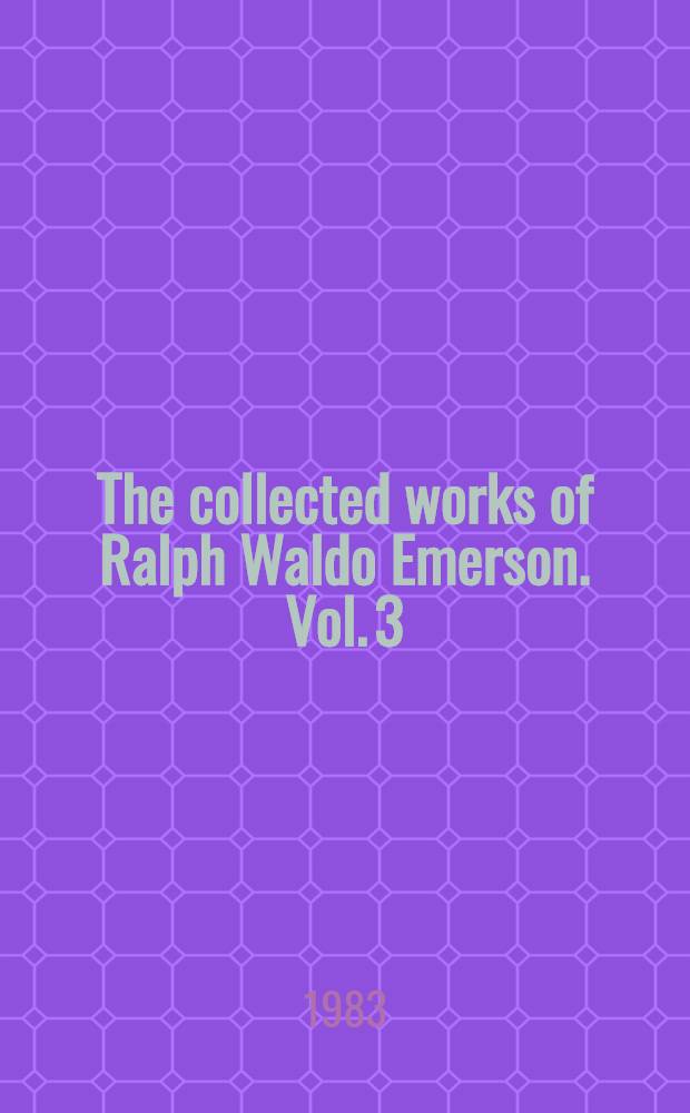 The collected works of Ralph Waldo Emerson. Vol. 3 : Essays