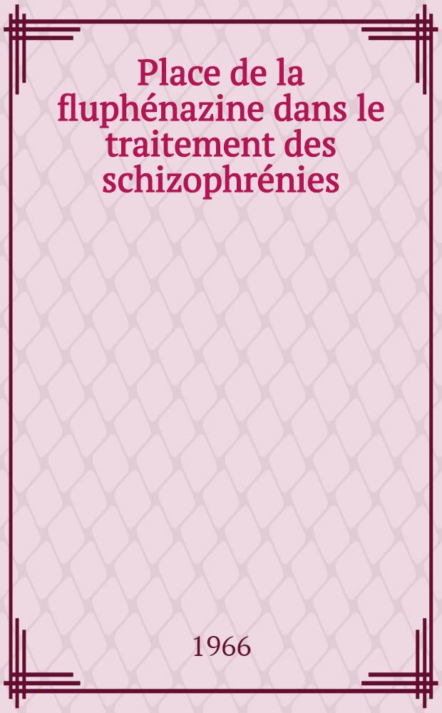 Place de la fluph&eacute;nazine dans le traitement des schizophr&eacute;nies : Th&egrave;se ..