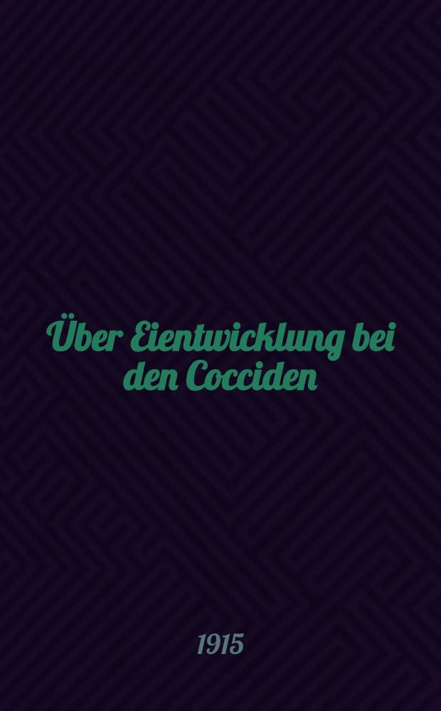 ... Über Eientwicklung bei den Cocciden : Inaug.-Diss. ... der ... Universität zu Kiel