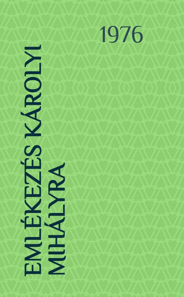 Emlékezés Károlyi Mihályra : A Magy. tud. akad. Filoz. és történettudományok oszt. és a Magy. tört. társulat 1975. már. 4-én, Károlyi Mihály születésének 100. évfordulója alkalmából rendezett Tud. emlékülésének anyaga