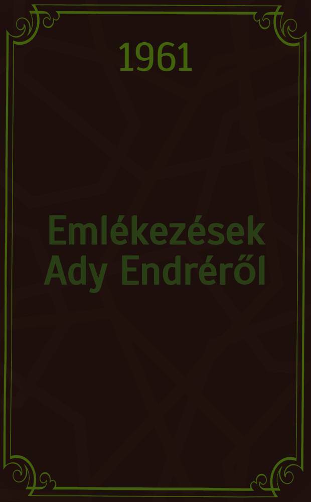 Emlékezések Ady Endréről : Gyűjtötte, sajtó alá rend. és Magyarázatokkal kiegészítette Kovalovszky Miklós