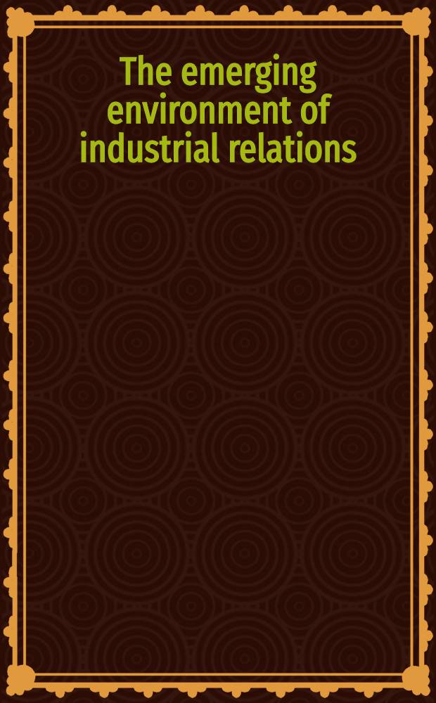 The emerging environment of industrial relations : Proceedings of a Conference for industrial relations executives, Mackinac Island, June 20-22, 1957