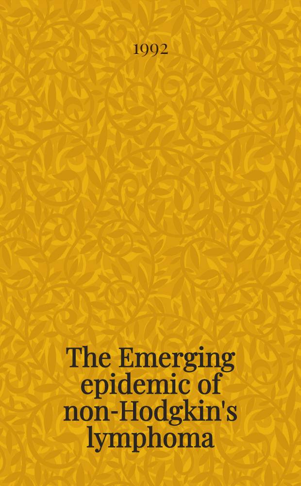The Emerging epidemic of non-Hodgkin's lymphoma : Current knowledge regarding etiological factors : Conf. of a Workshop, held at Nat. inst. of health, Bethesda, Md., Oct. 22-23, 1991