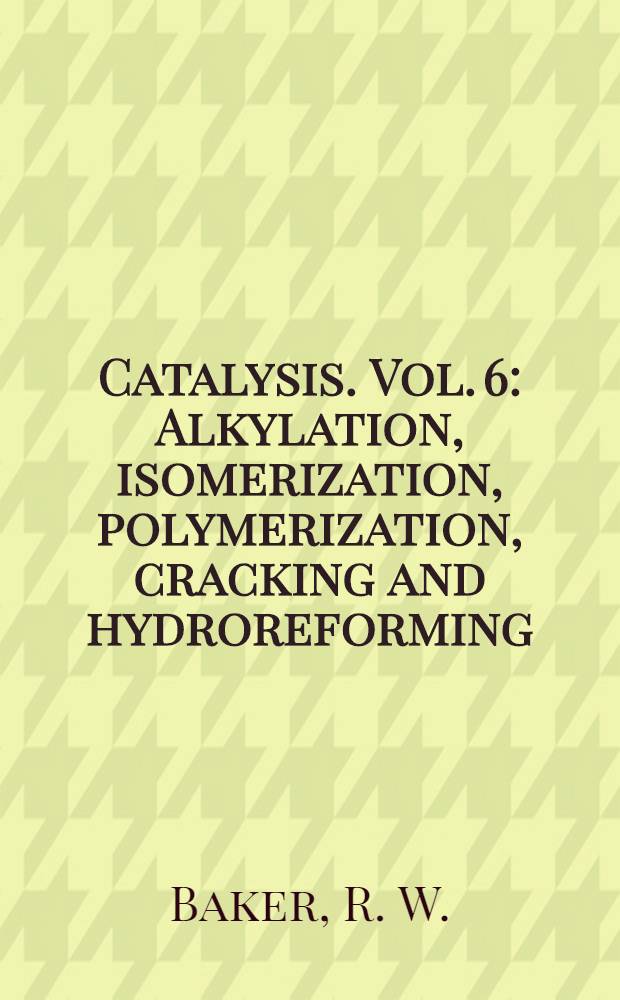 Catalysis. Vol. 6 : Alkylation, isomerization, polymerization, cracking and hydroreforming