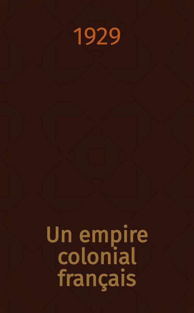 Un empire colonial français : l'Indochine. 1 : Le pays et ses habitants