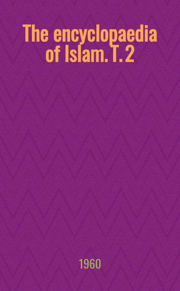 The encyclopaedia of Islam. T. 2