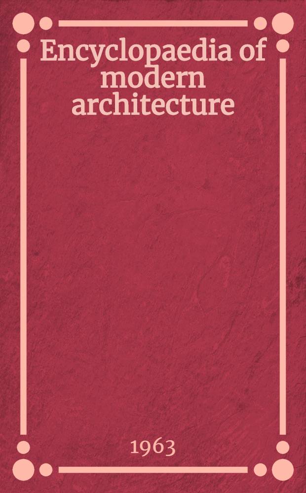 Encyclopaedia of modern architecture : Transl. from the German ... French, ... Spanish ... Italian ... Danish ... and from the Dutch ...