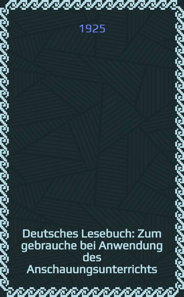 ... Deutsches Lesebuch : Zum gebrauche bei Anwendung des Anschauungsunterrichts : T. 1-