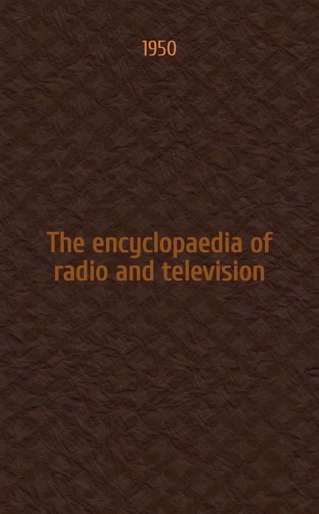 The encyclopaedia of radio and television : A complete alphabetical reference to all aspects of modern radio technology