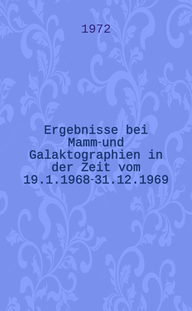 Ergebnisse bei Mammo- und Galaktographien in der Zeit vom 19.1.1968-31.12.1969 : Inaug.-Diss. ... der ... Med. Fak. der ... Univ. Erlangen-Nürnberg