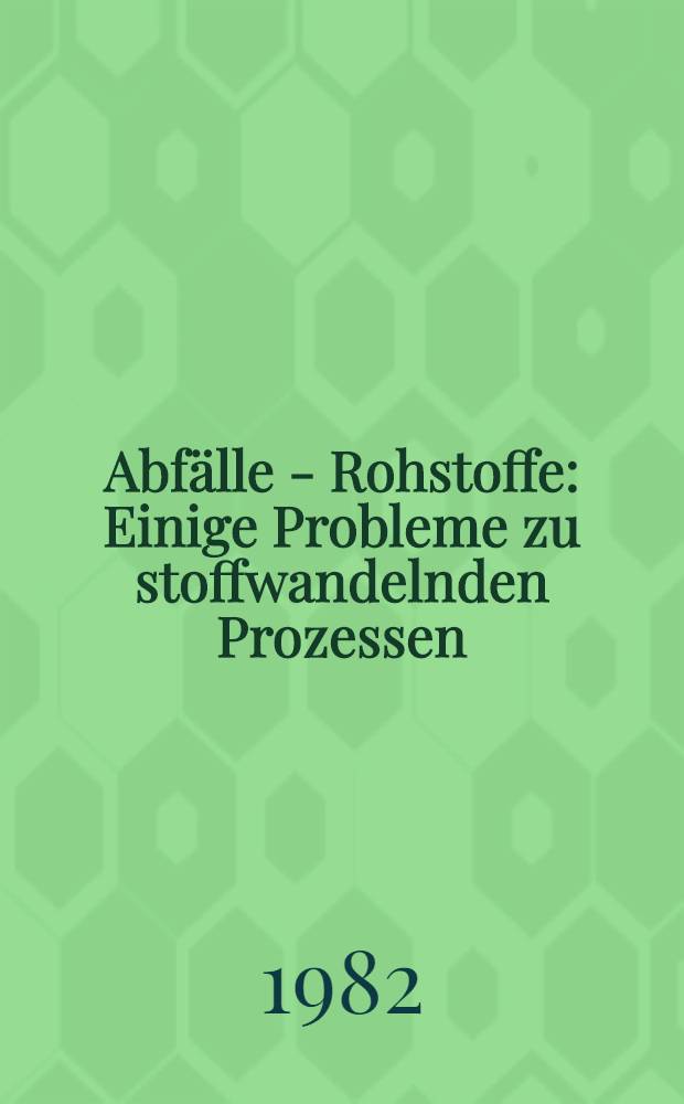 Abfälle - Rohstoffe : Einige Probleme zu stoffwandelnden Prozessen