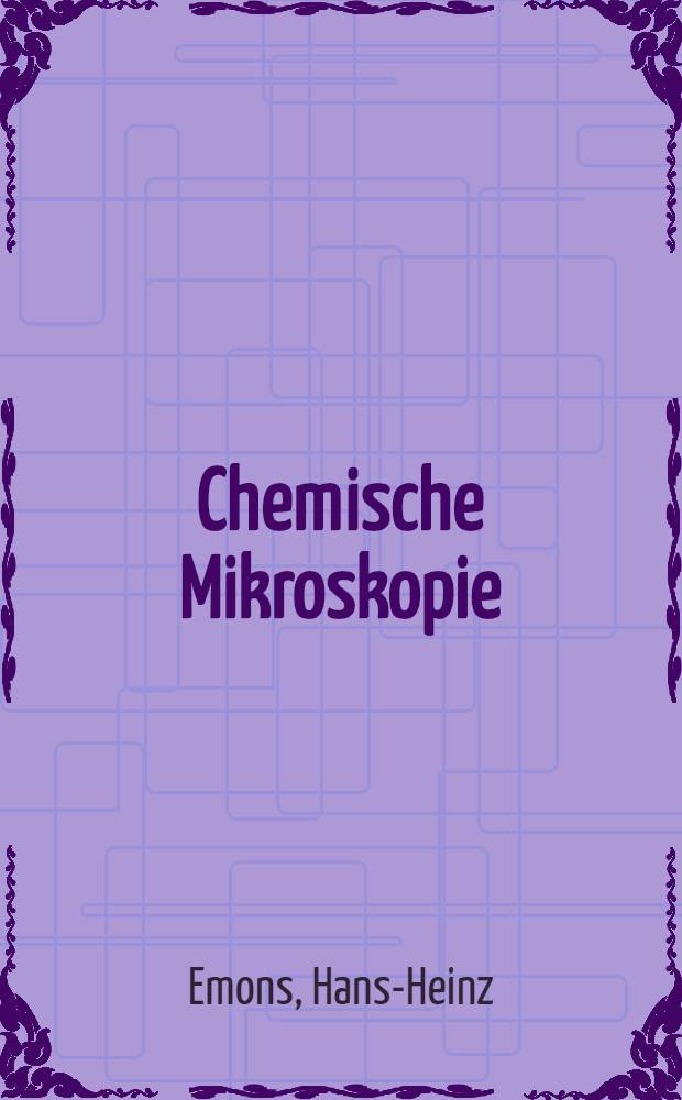 Chemische Mikroskopie : Eine Einführung in Theorie und Praxis mikroskopischer Untersuchungsmethoden