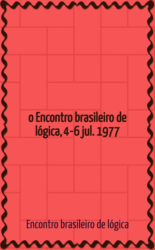 1-o Encontro brasileiro de lógica, 4-6 jul. 1977