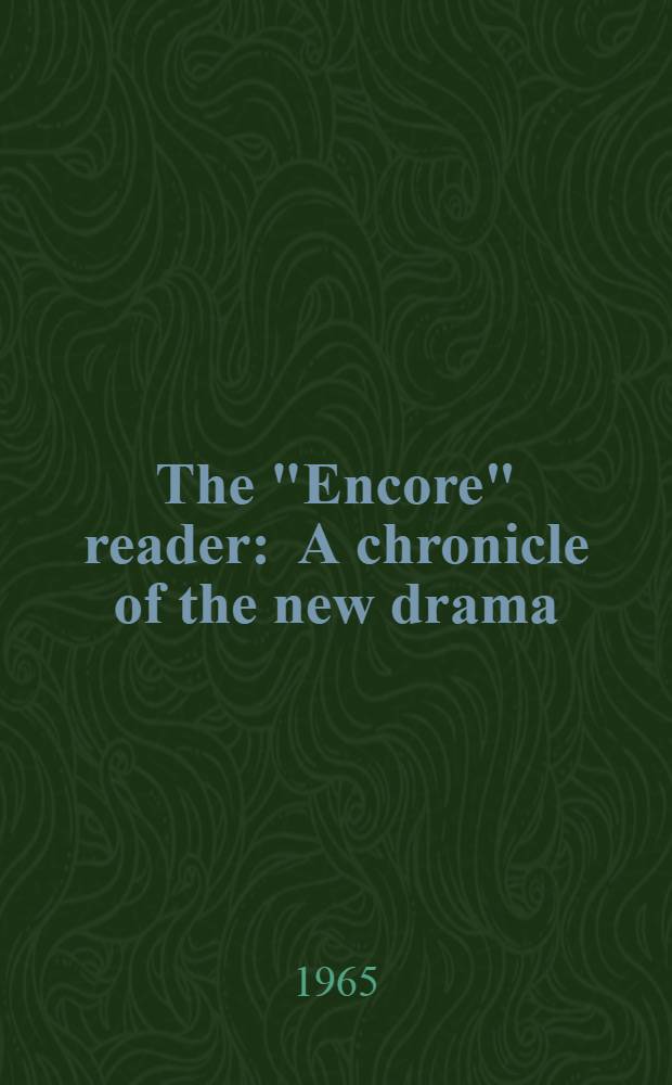 The "Encore" reader : A chronicle of the new drama : A collection of articles