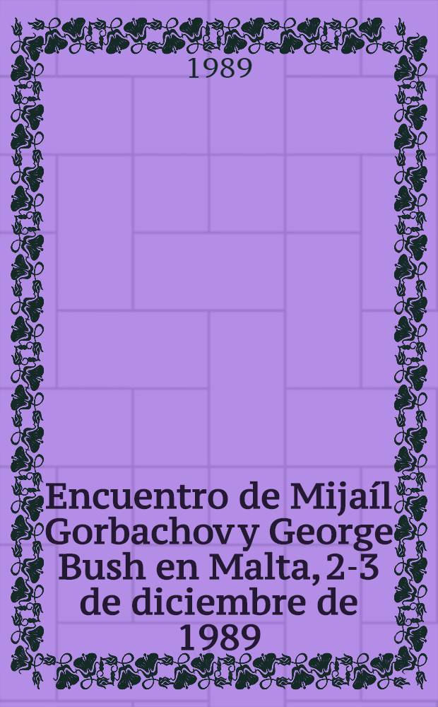 Encuentro de Mijaíl Gorbachov y George Bush en Malta, 2-3 de diciembre de 1989 : Doc. y materiales