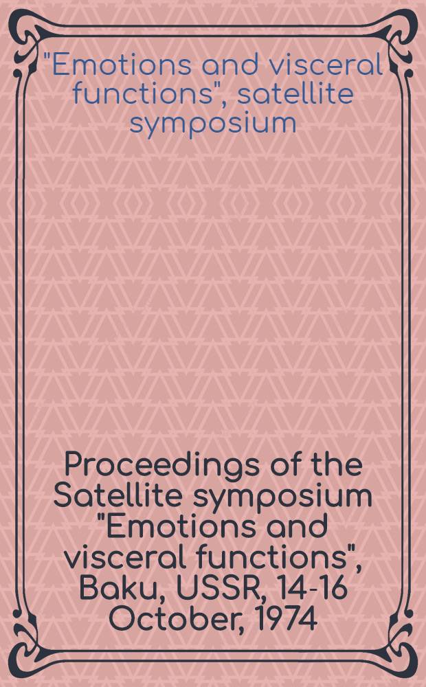 Proceedings of the Satellite symposium "Emotions and visceral functions", Baku, USSR, 14-16 October, 1974