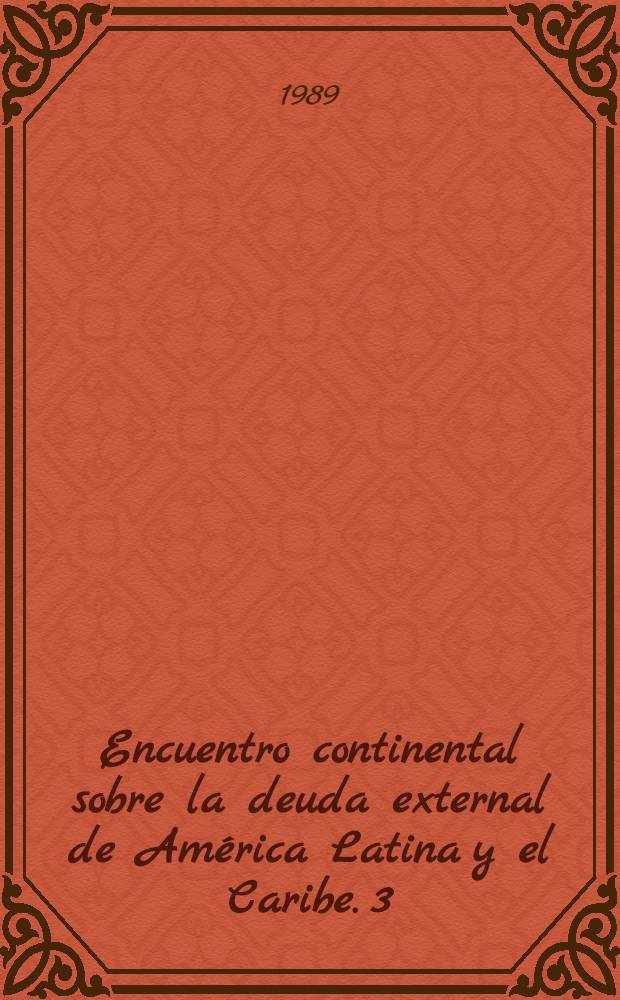 Encuentro continental sobre la deuda external de América Latina y el Caribe. 3
