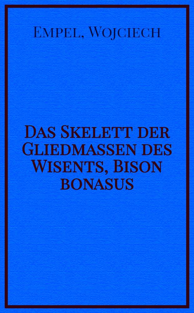 [Das Skelett der Gliedmassen des Wisents, Bison bonasus (Linnaeus 1758)]