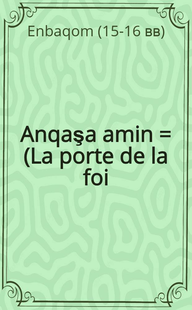 Anqaşa amin = (La porte de la foi) : Apologie éthiopienne du christianisme contre l'islam à partir du Coran