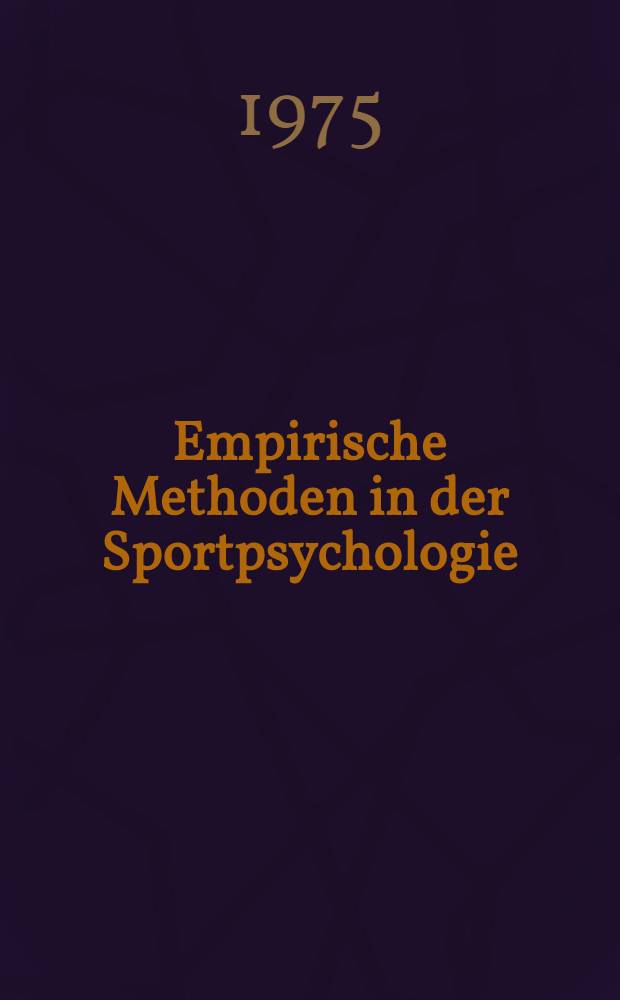 Empirische Methoden in der Sportpsychologie : Bericht über das 1. Internatonale Symposium vom 9. bis 11. Okt. 1974 in Heidelberg