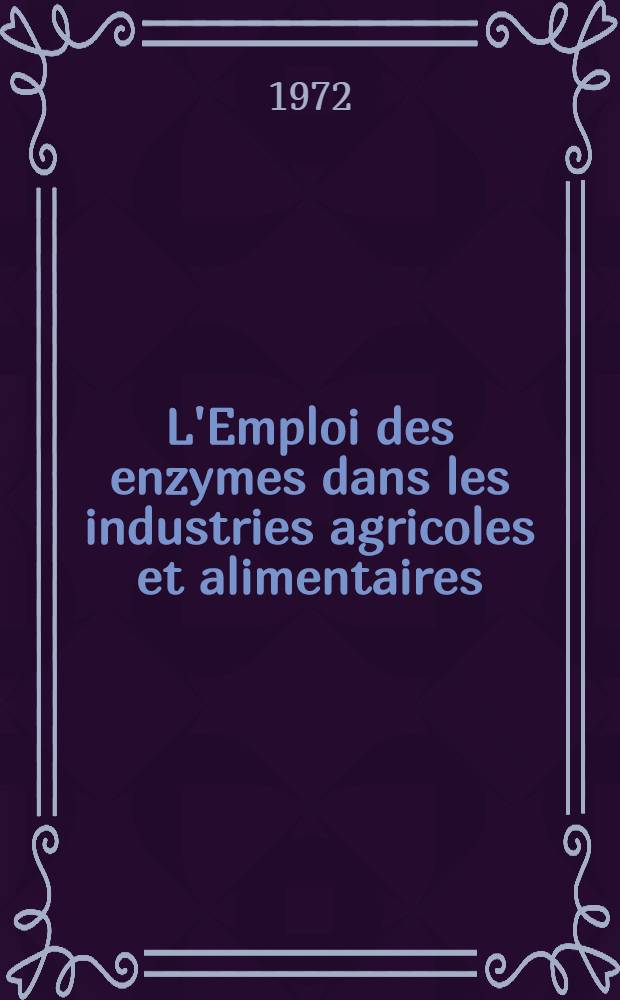 L'Emploi des enzymes dans les industries agricoles et alimentaires : Compte-rendu des travaux du XIII Symposium de la Commission internationale des industries agricoles et alimentaires Paris, Fevr. 1972. P. 2