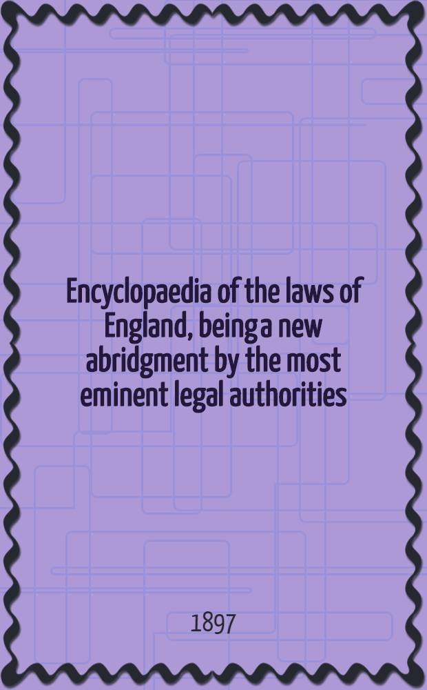 Encyclopaedia of the laws of England, being a new abridgment by the most eminent legal authorities : Vol. 1-12