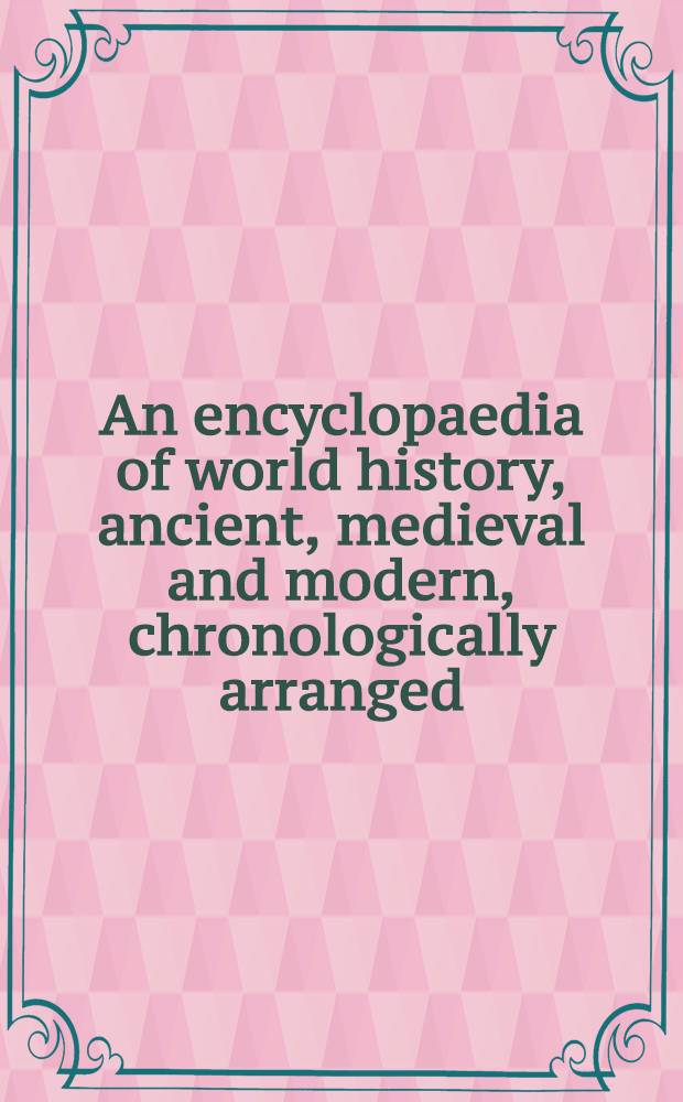 An encyclopaedia of world history, ancient, medieval and modern, chronologically arranged : A rev. a. modernized version of Ploetz's "Epitome"