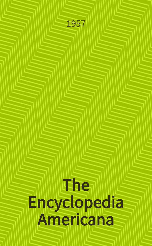 The Encyclopedia Americana : The international reference work : Complete in 30 vol. : 1829-1957 : Vol. 1-30