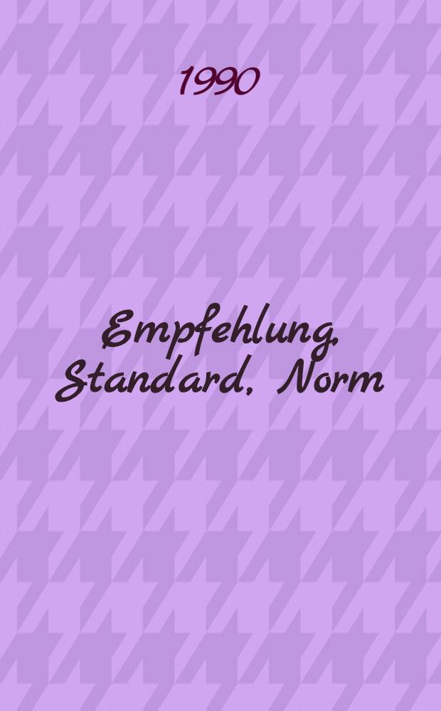 Empfehlung, Standard, Norm : Beitr. zur Rationalisierung in der Fachkommunikation